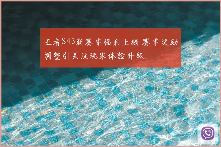王者S43新赛季福利上线 赛季奖励调整引关注玩家体验升级