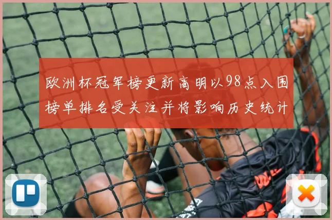 欧洲杯冠军榜更新高明以98点入围榜单排名受关注并将影响历史统计