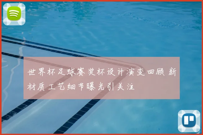 世界杯足球赛奖杯设计演变回顾 新材质工艺细节曝光引关注