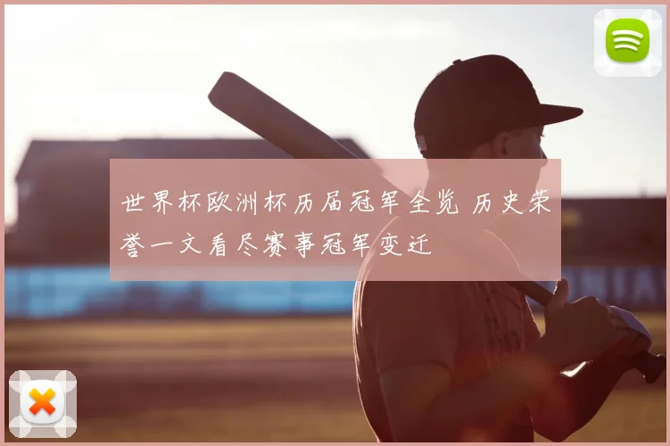 世界杯欧洲杯历届冠军全览 历史荣誉一文看尽赛事冠军变迁