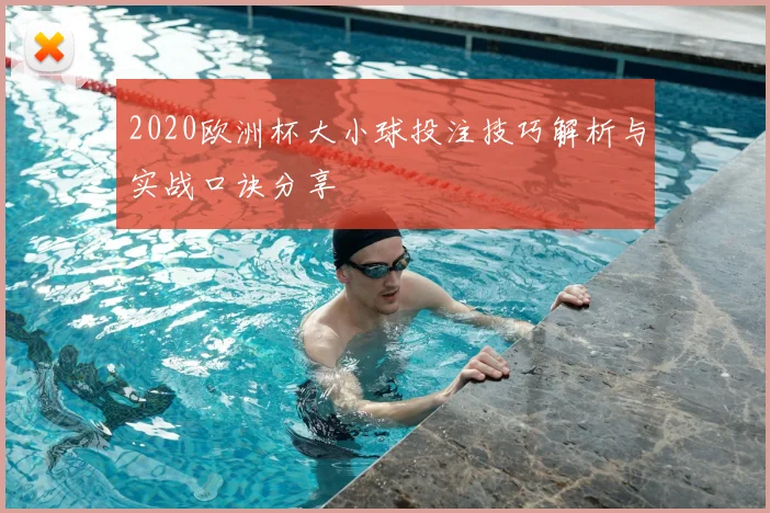 2020欧洲杯大小球投注技巧解析与实战口诀分享